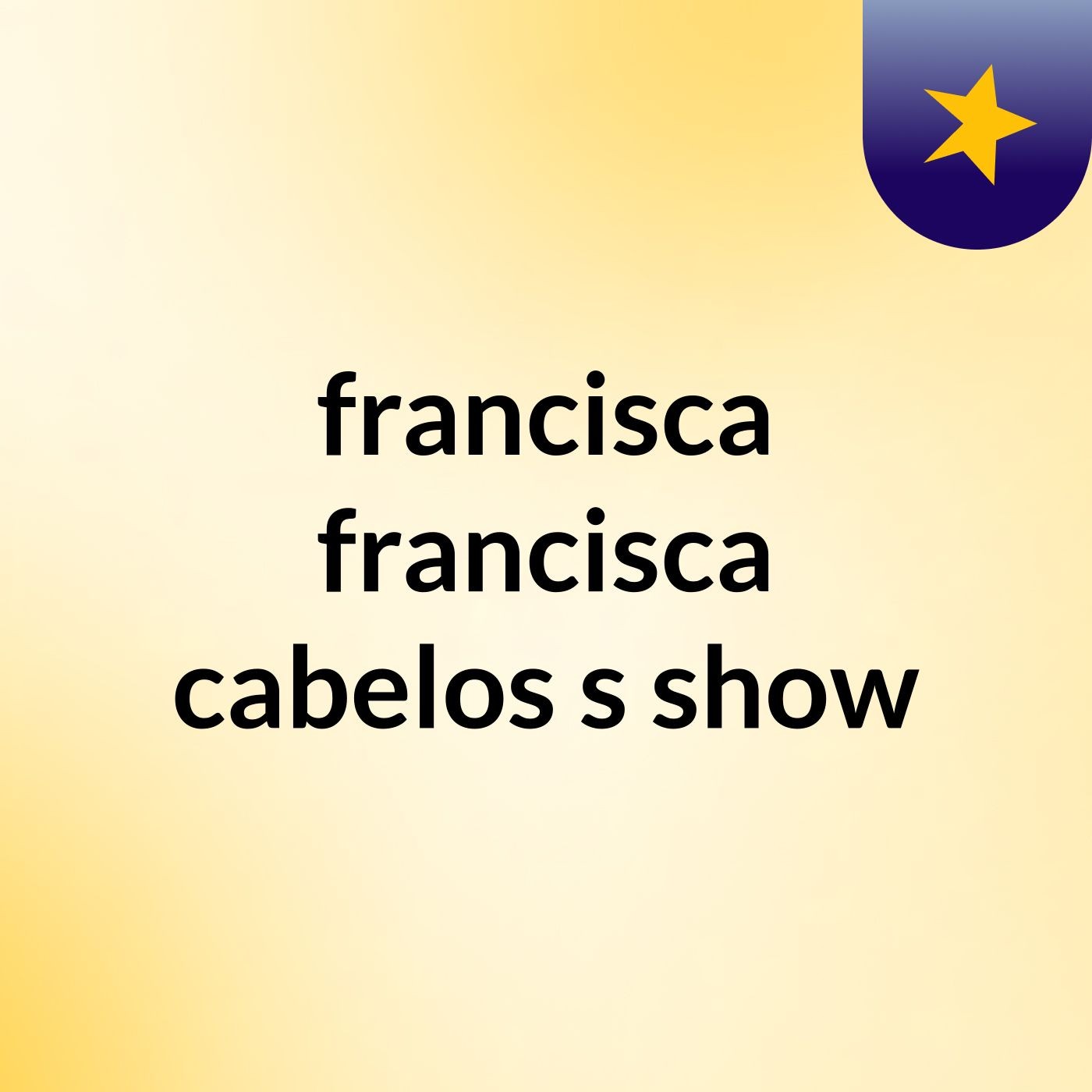 francisca francisca cabelos's show