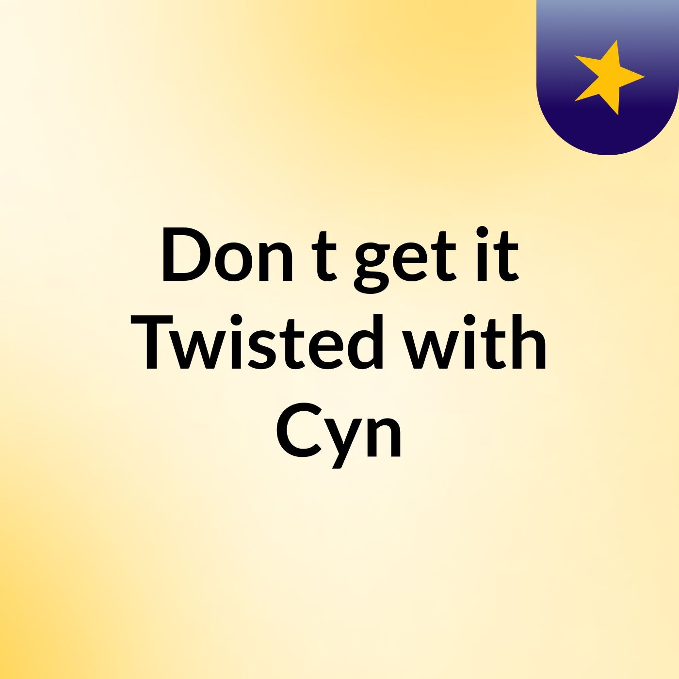 Don't get it Twisted with Cyn