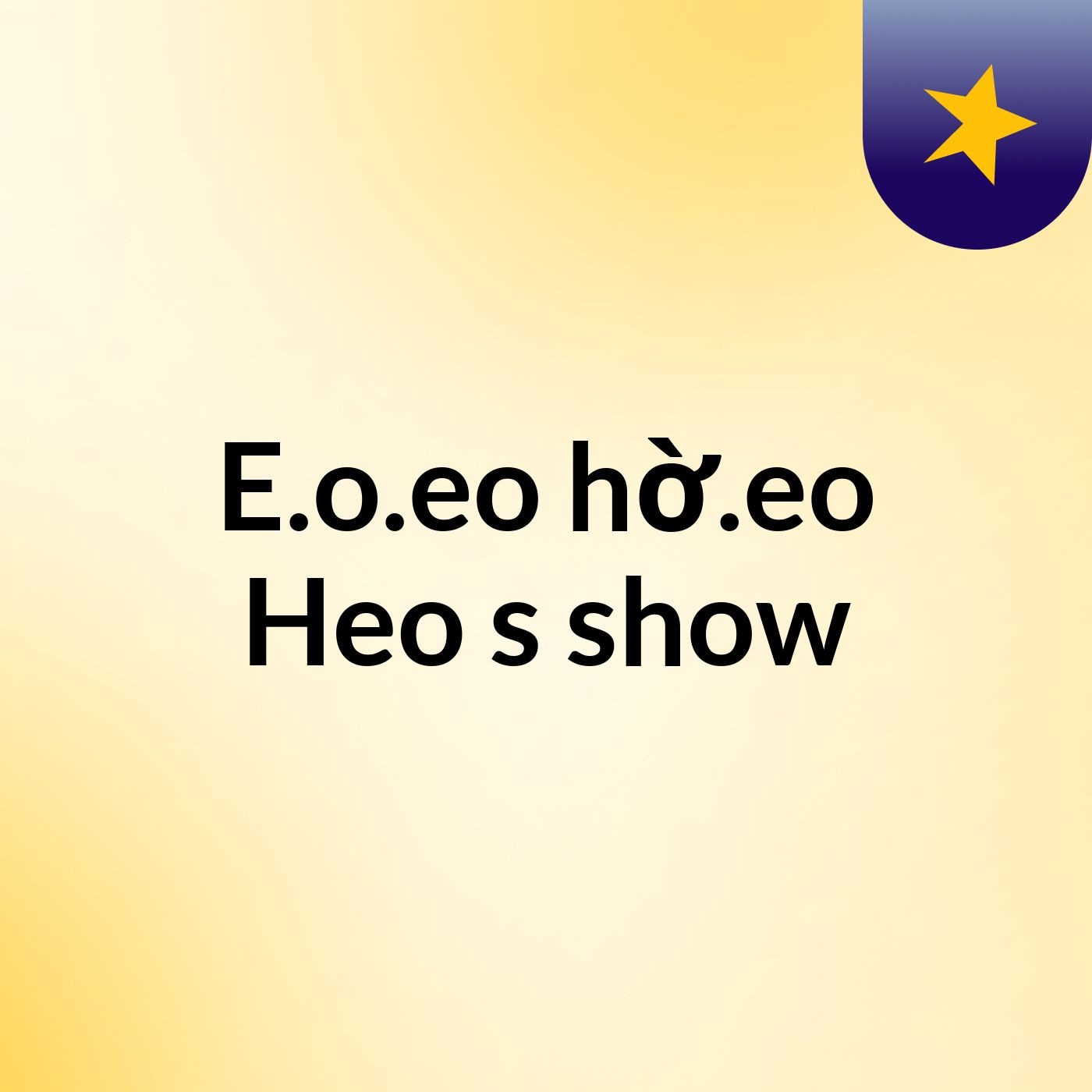 E.o.eo hờ.eo Heo\'s show