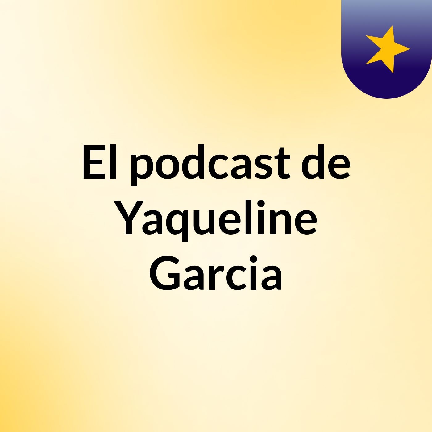 El podcast de Yaqueline Garcia