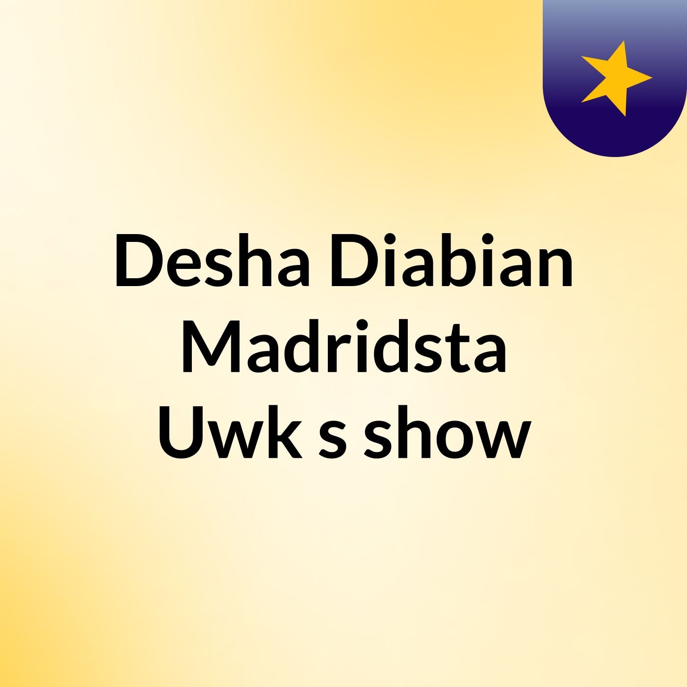Desha Diabian Madridsta Uwk's show cover art