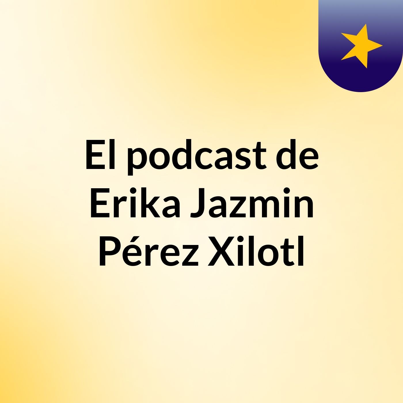 El podcast de Erika Jazmin Pérez Xilotl podcast artwork