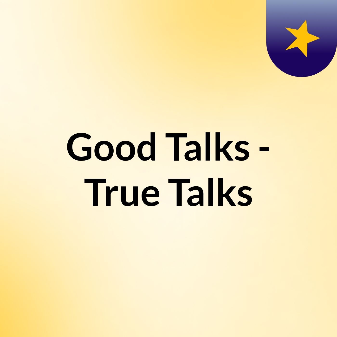 Good Talks - True Talks