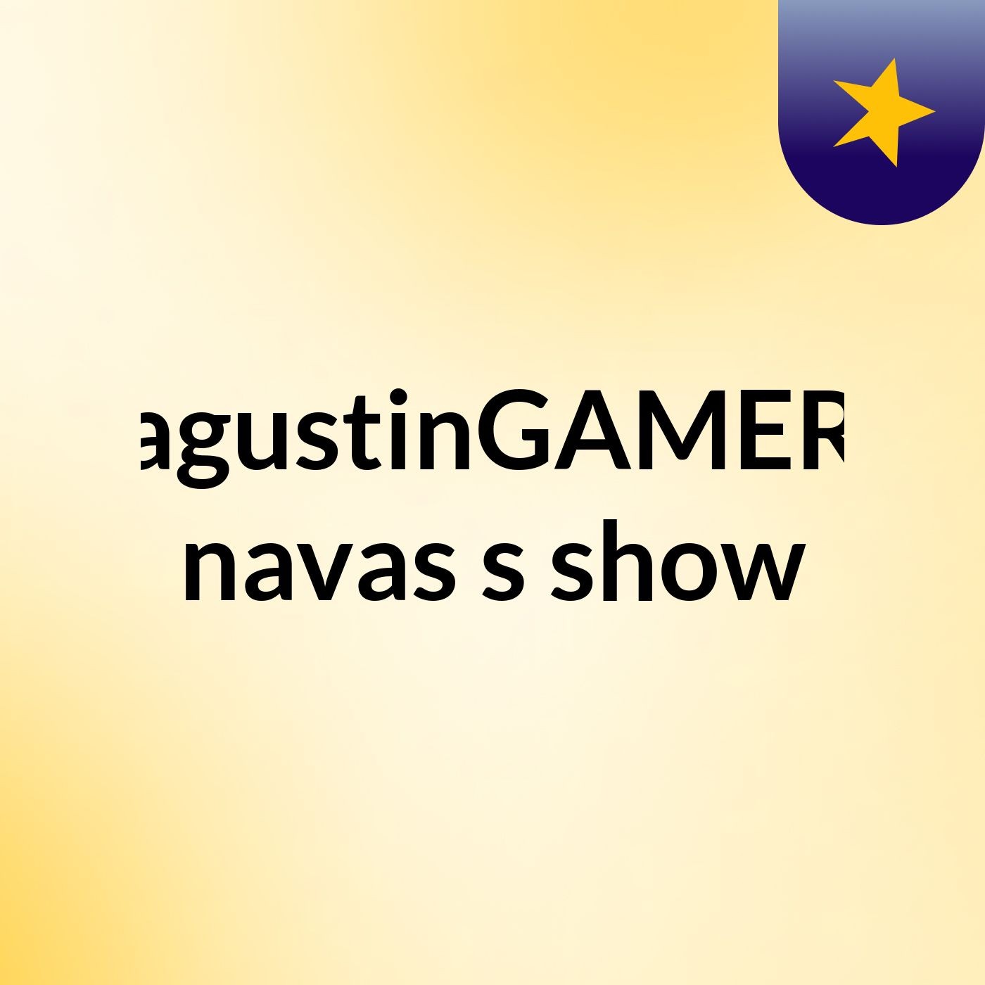 agustinGAMER navas's show