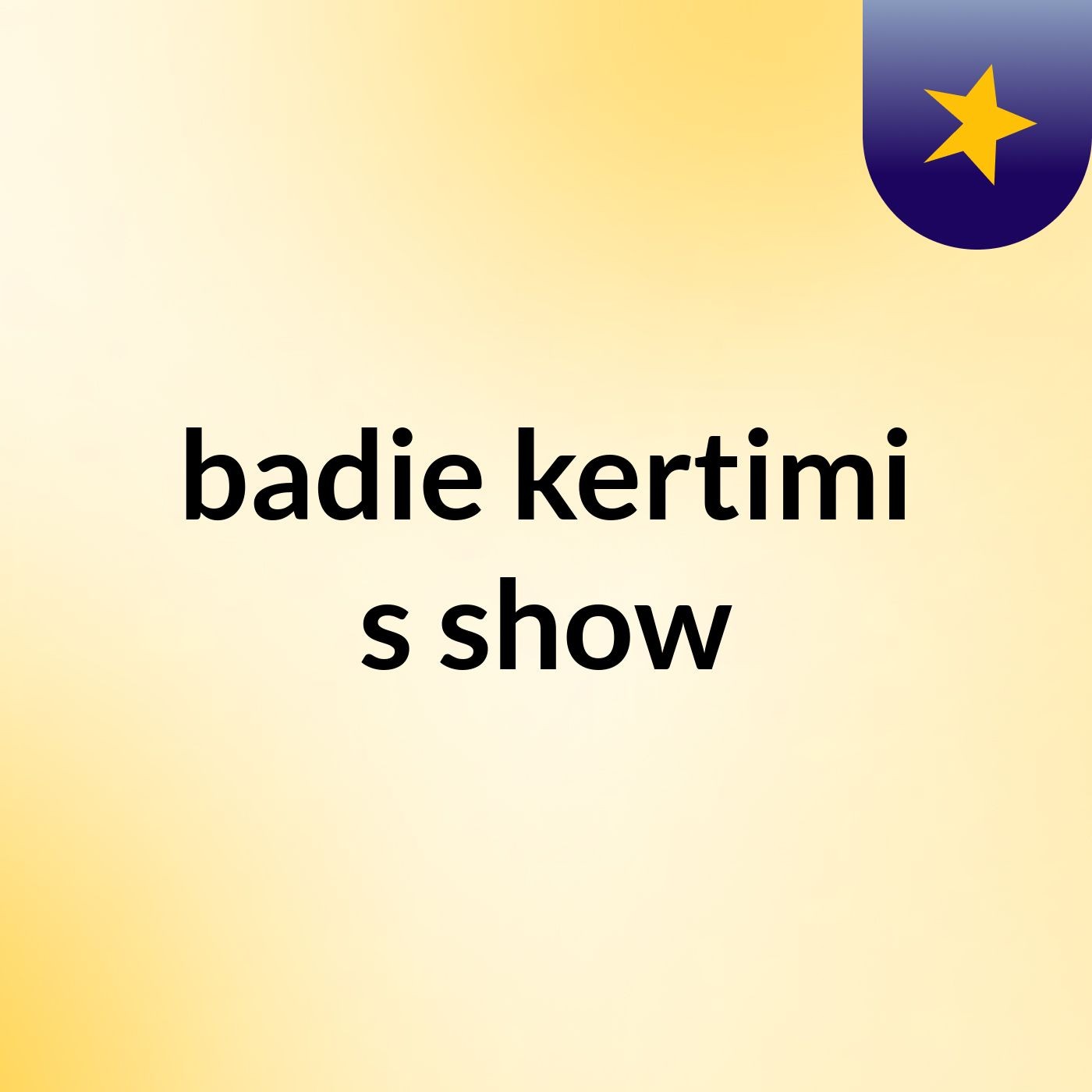 badie kertimi's show