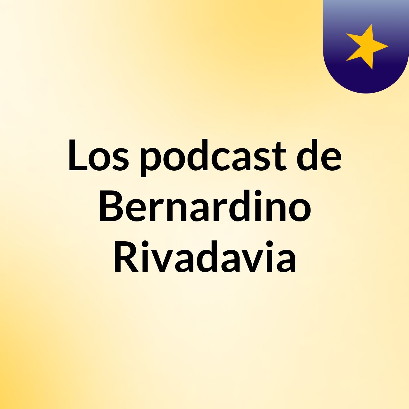 Los podcast de Bernardino Rivadavia