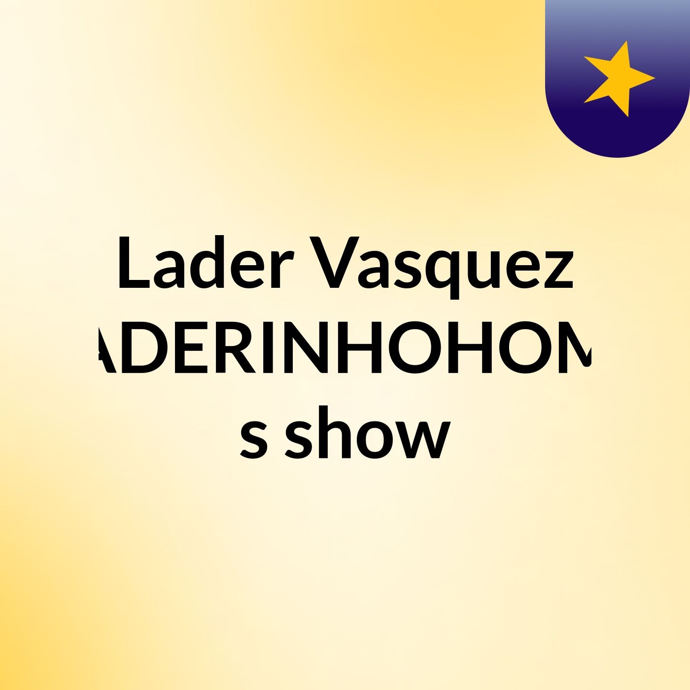 Lader Vasquez (LADERINHOHOME)'s show