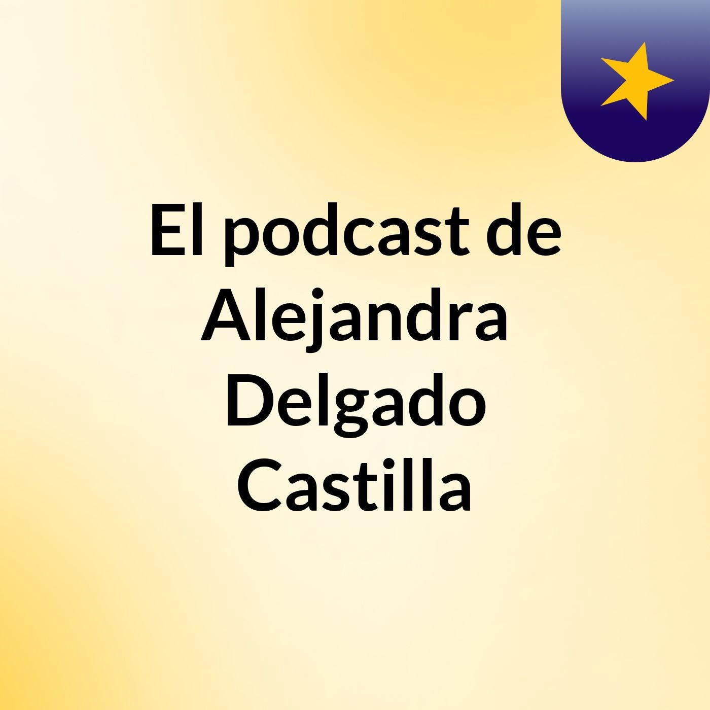 El podcast de Alejandra Delgado Castilla podcast artwork