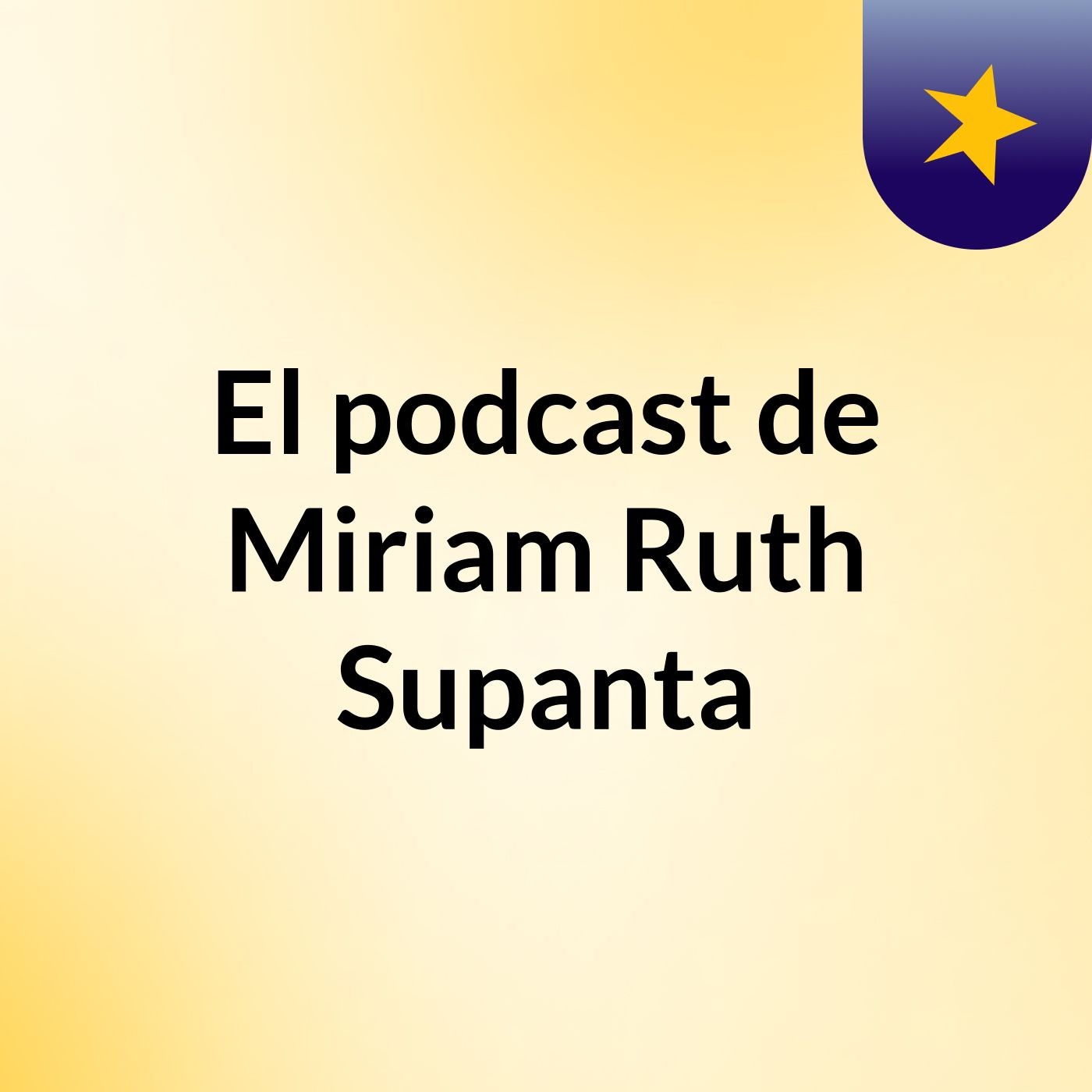 El podcast de Miriam Ruth Supanta podcast artwork