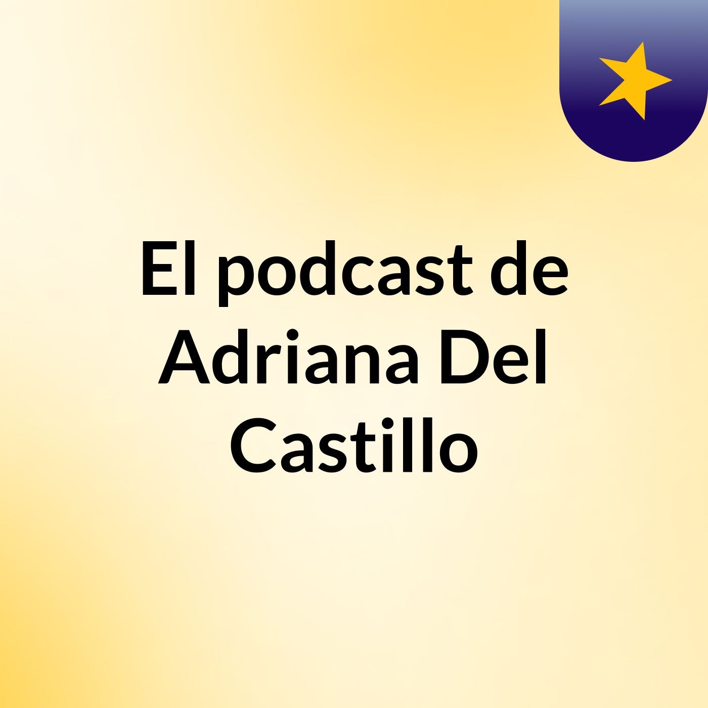 El podcast de Adriana Del Castillo
