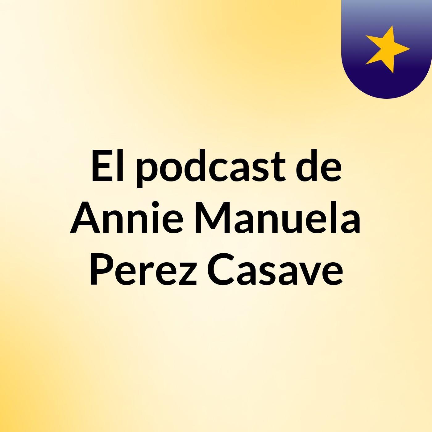 El podcast de Annie Manuela Perez Casave