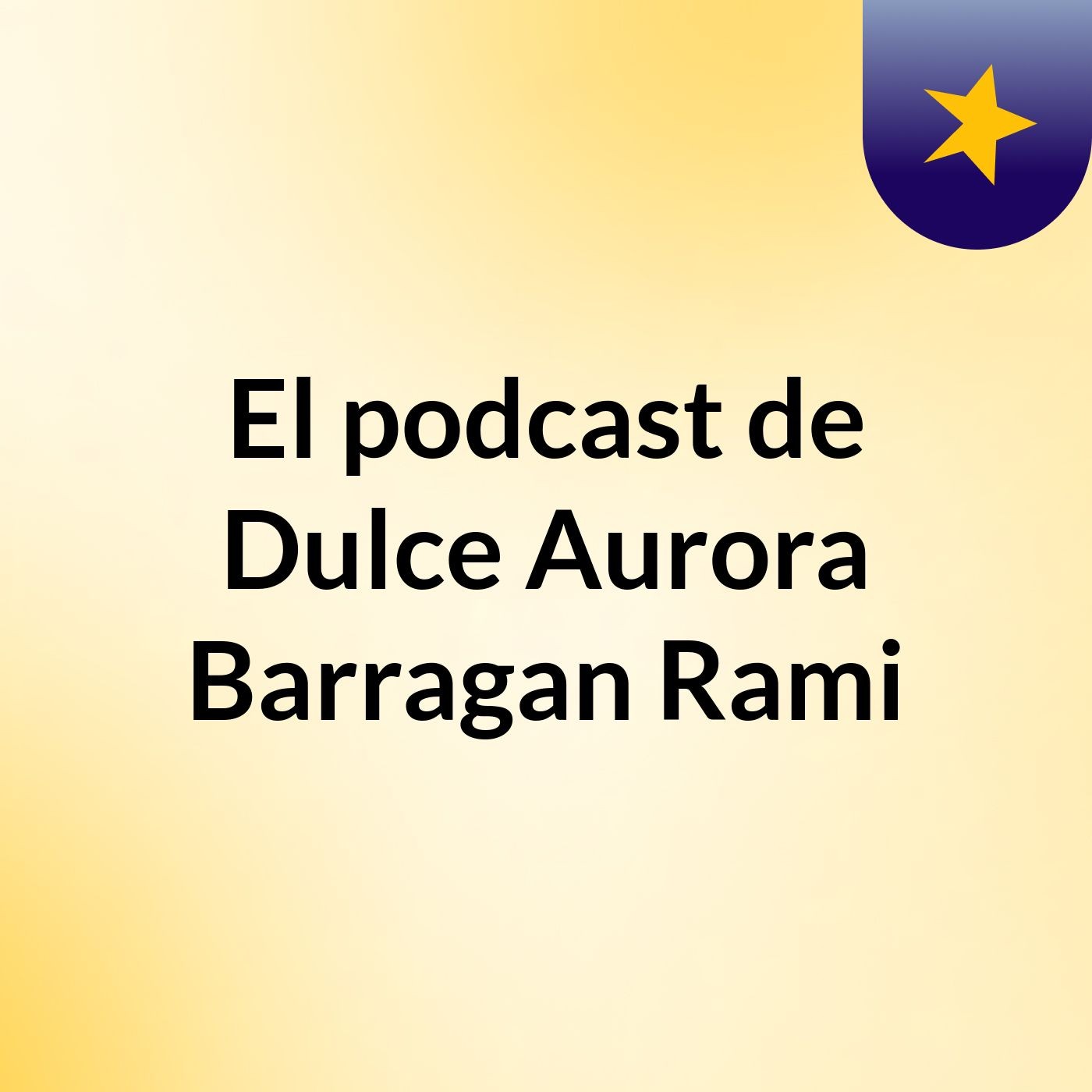 El podcast de Dulce Aurora Barragan Rami podcast artwork