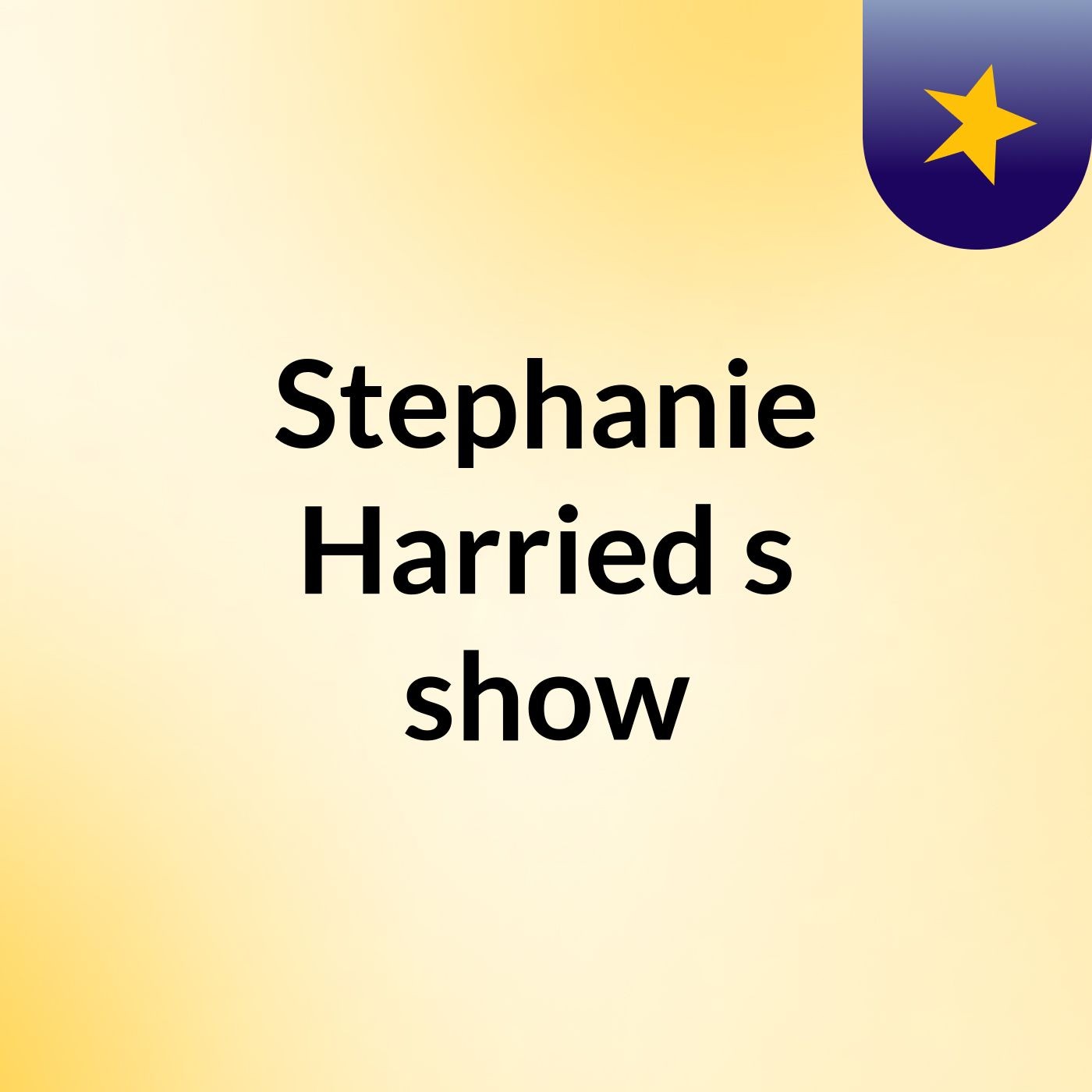 Stephanie Harried's show