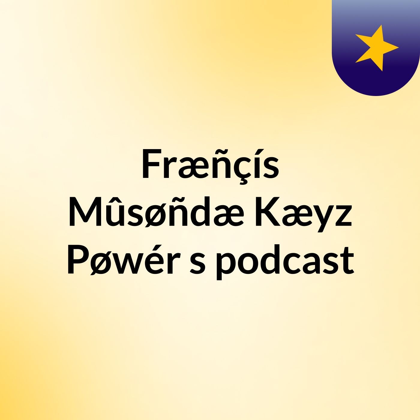 Fræñçís Mûsøñdæ Kæyz Pøwér's podcast