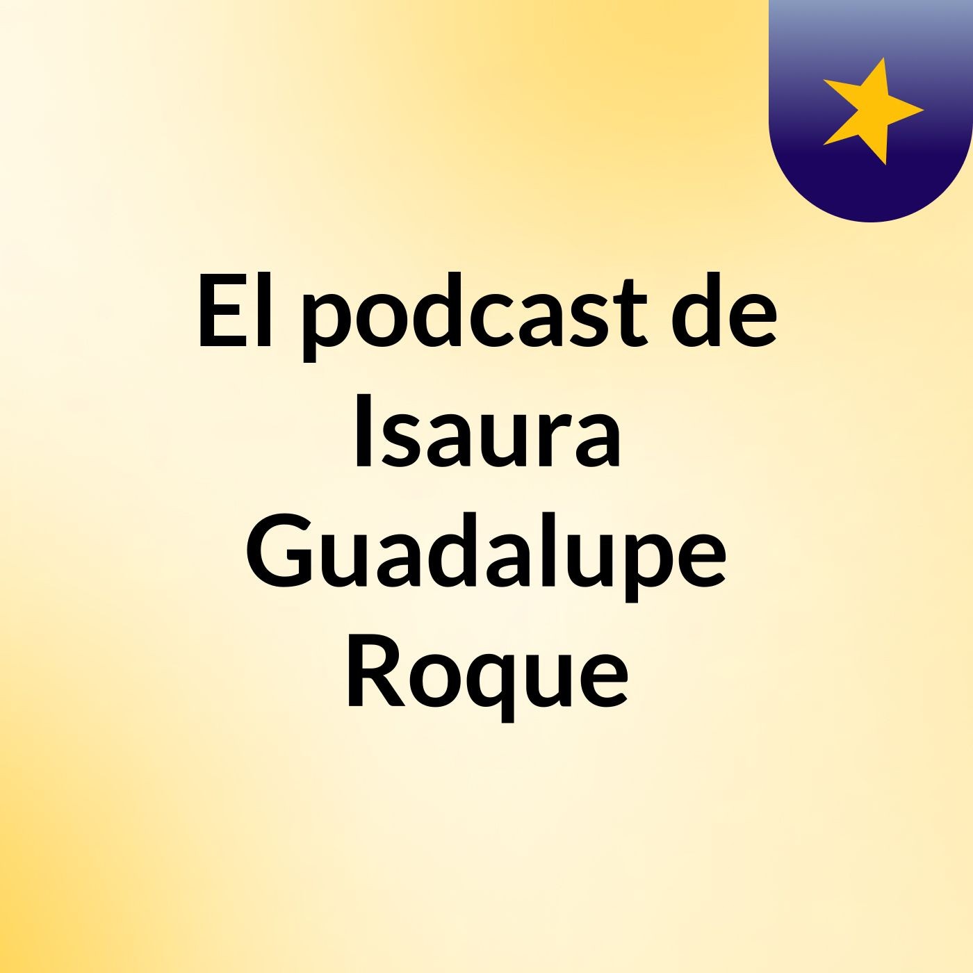 El podcast de Isaura Guadalupe Roque