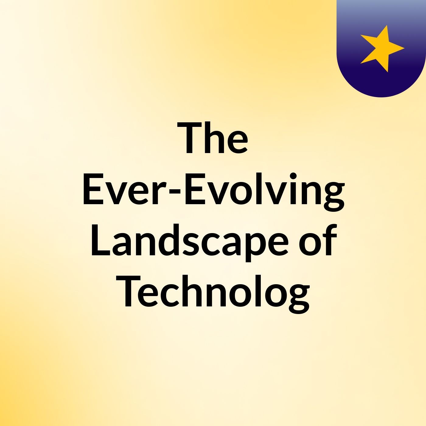 The Ever-Evolving Landscape of Technolog podcast artwork
