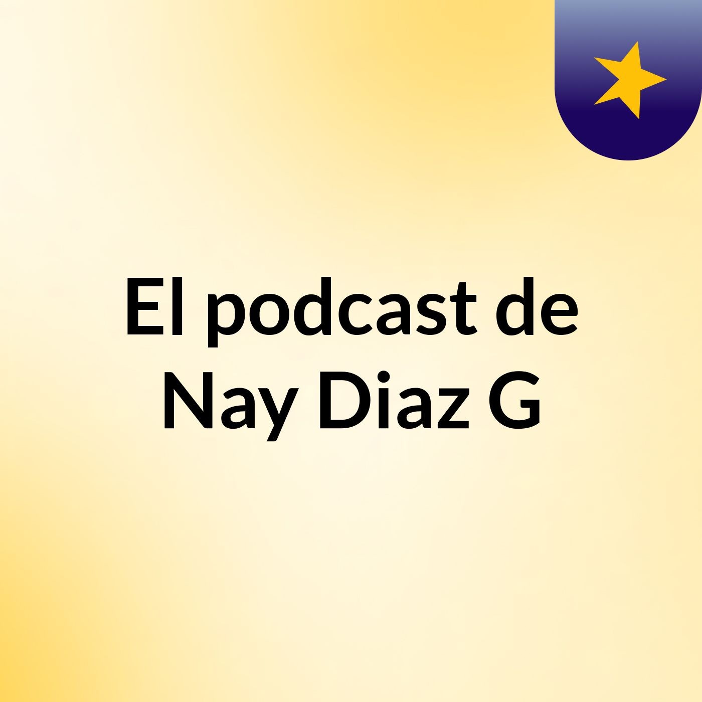 El podcast de Nay Diaz G