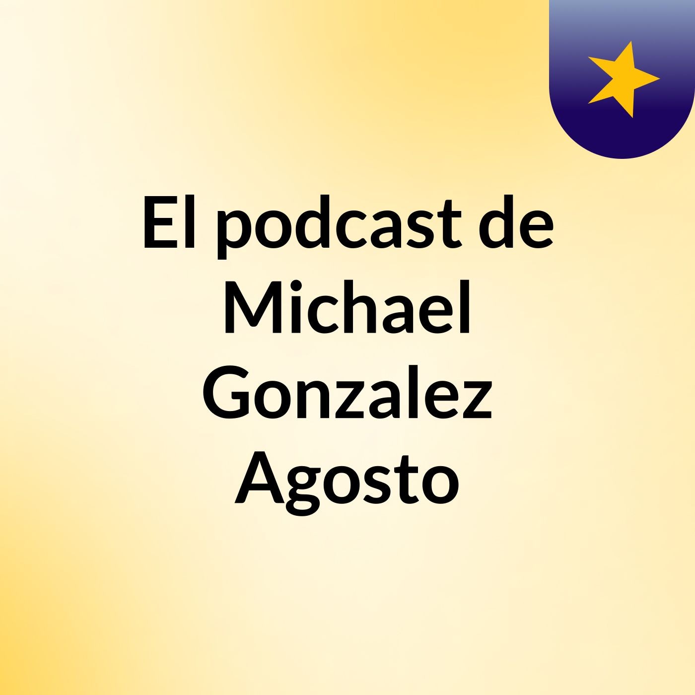 El podcast de Michael Gonzalez Agosto