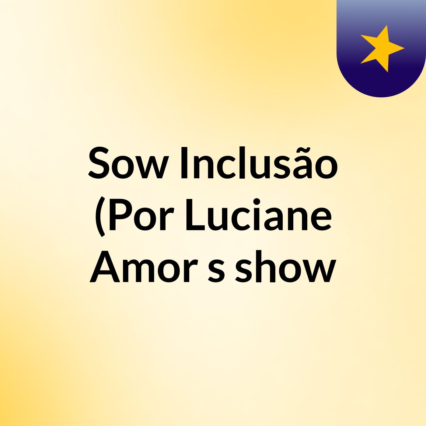 Sow Inclusão (Por Luciane Amor's show