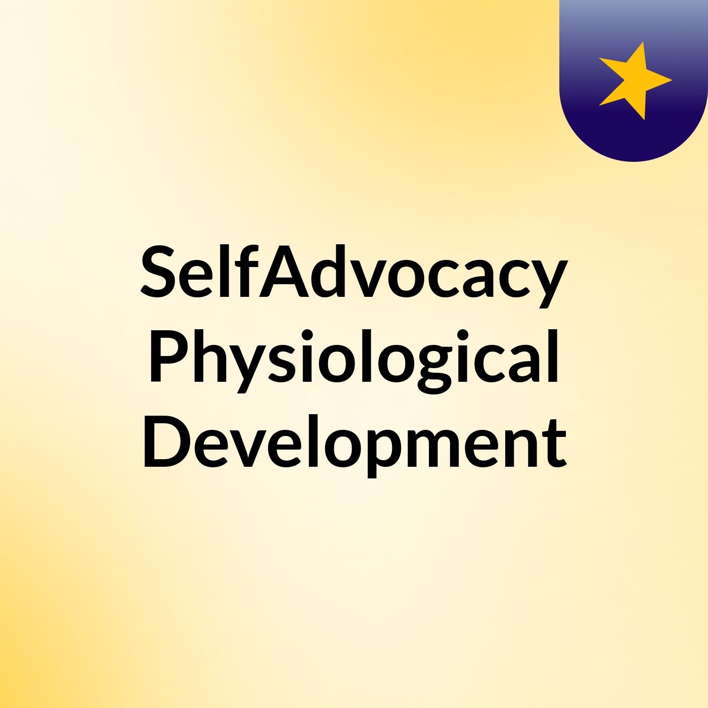 SelfAdvocacy & Physiological Development