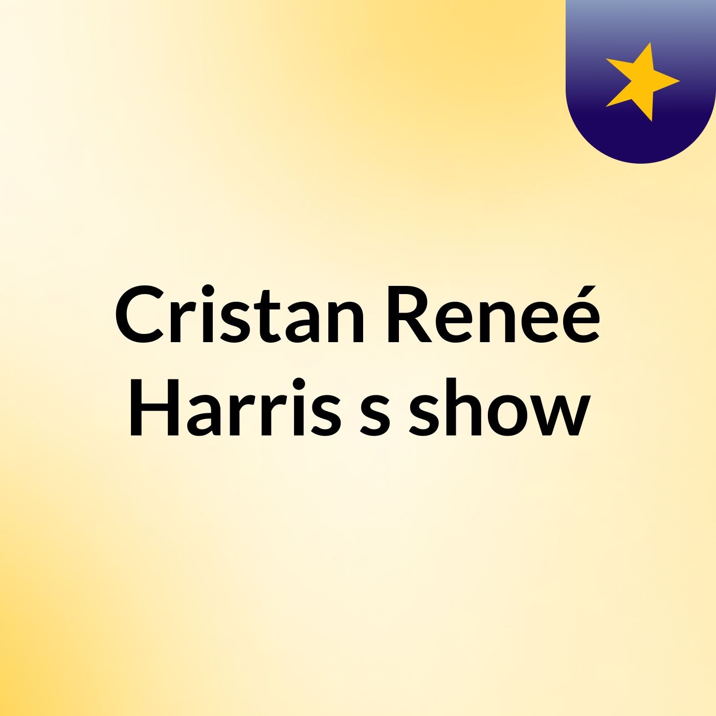 Cristan Reneé Harris's show