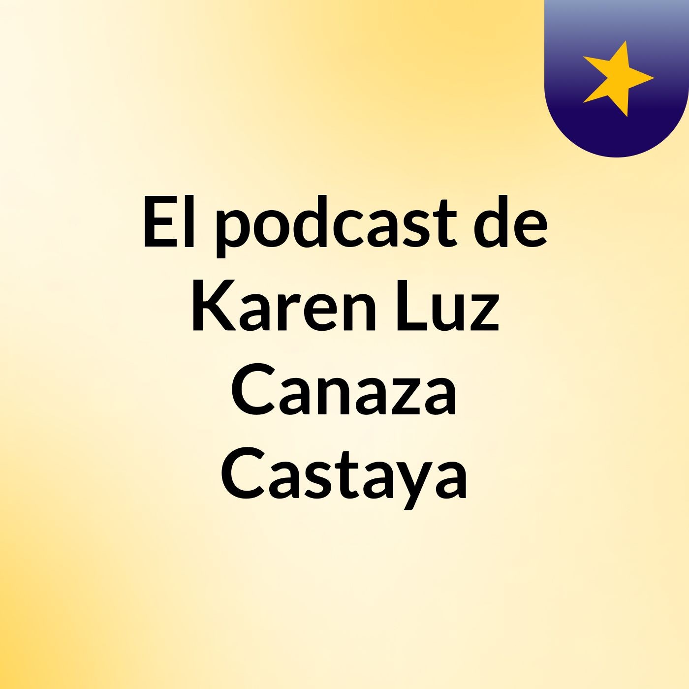 El podcast de Karen Luz Canaza Castaya podcast artwork