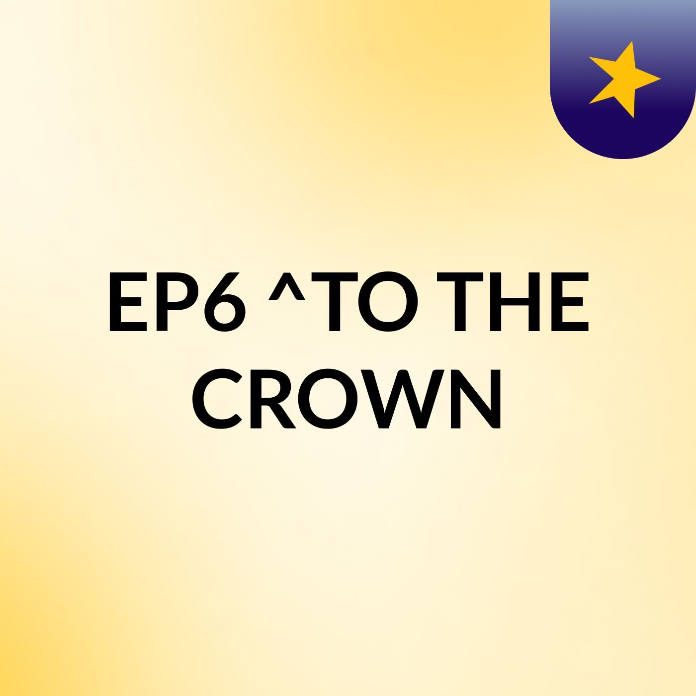 EP6 ^TO THE CROWN