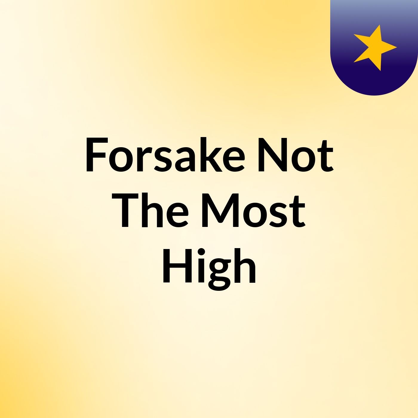 Forsake Not The Most High