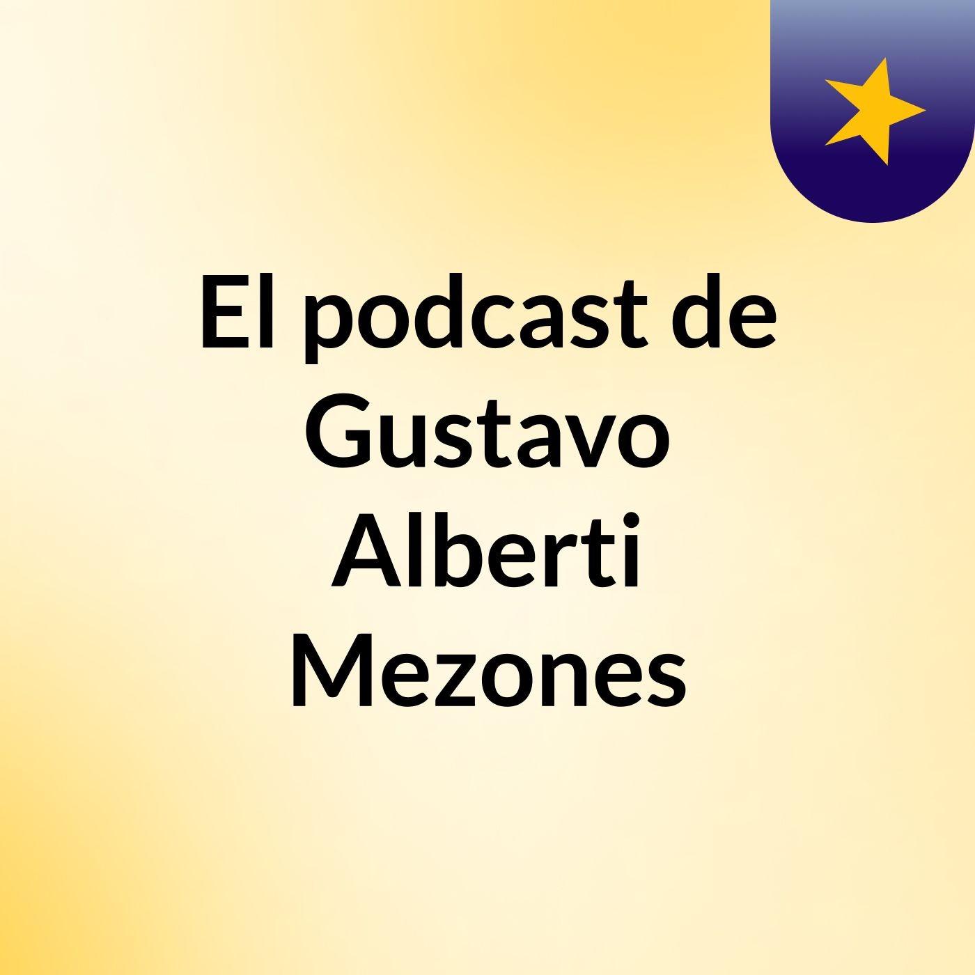 El podcast de Gustavo Alberti Mezones