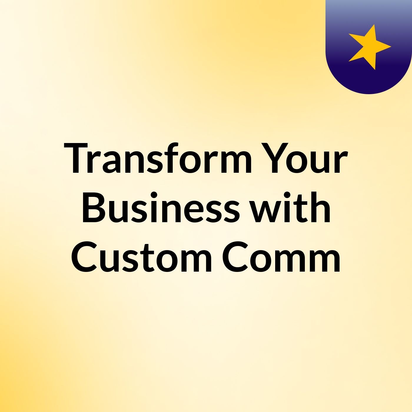Transform Your Business with Custom Comm podcast artwork