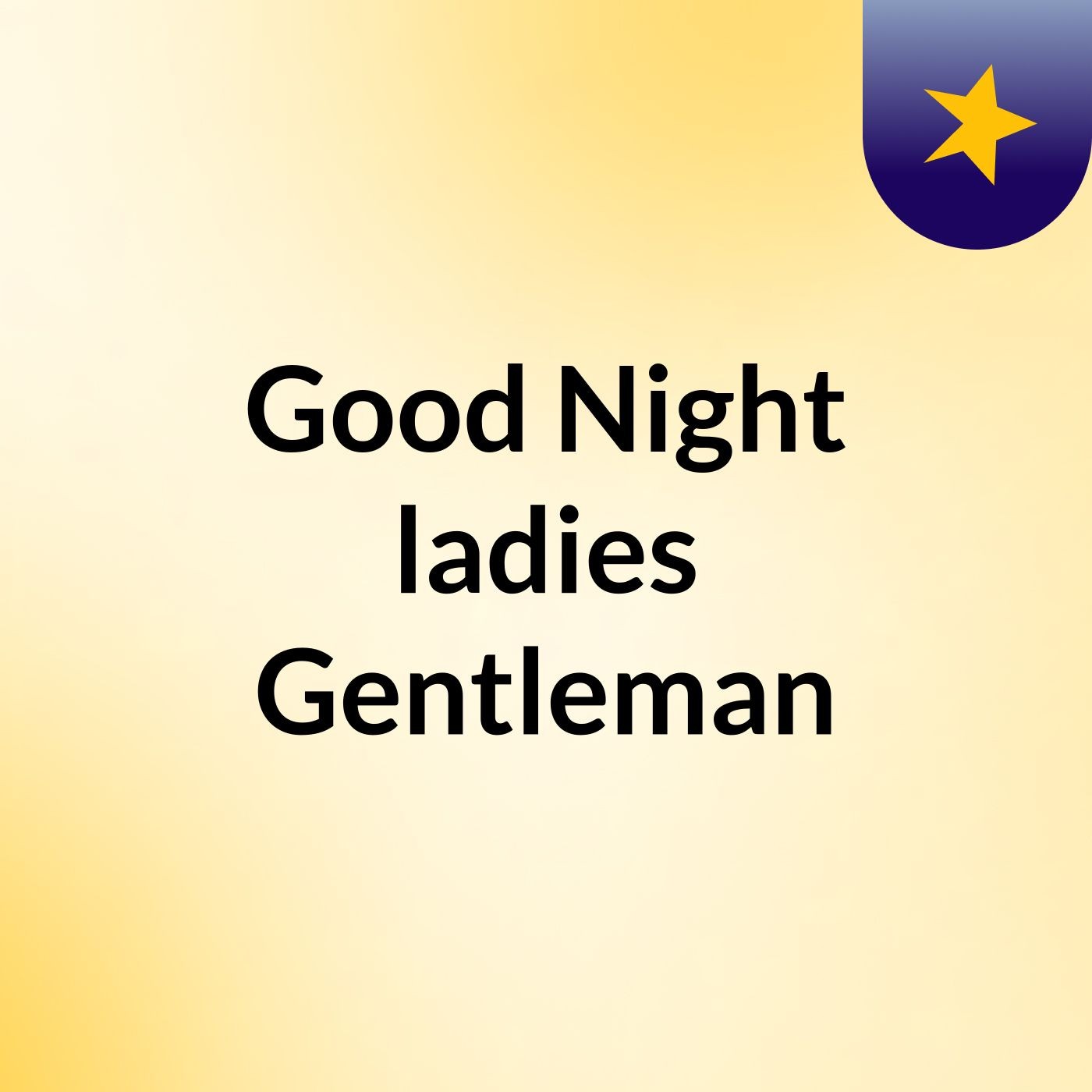 Good Night ladies & Gentleman