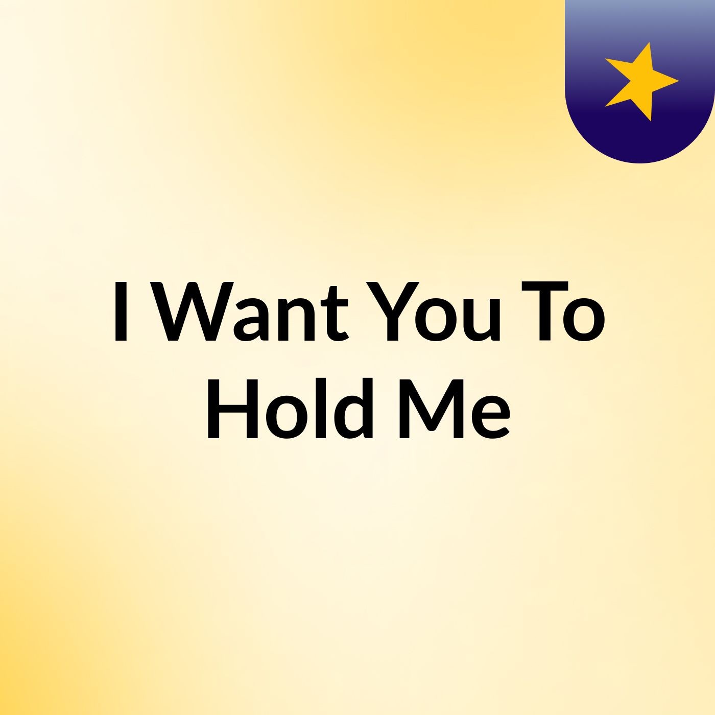 I Want You To Hold Me