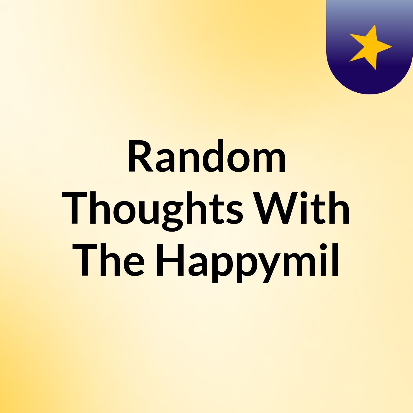 Random Thoughts With The Happymil