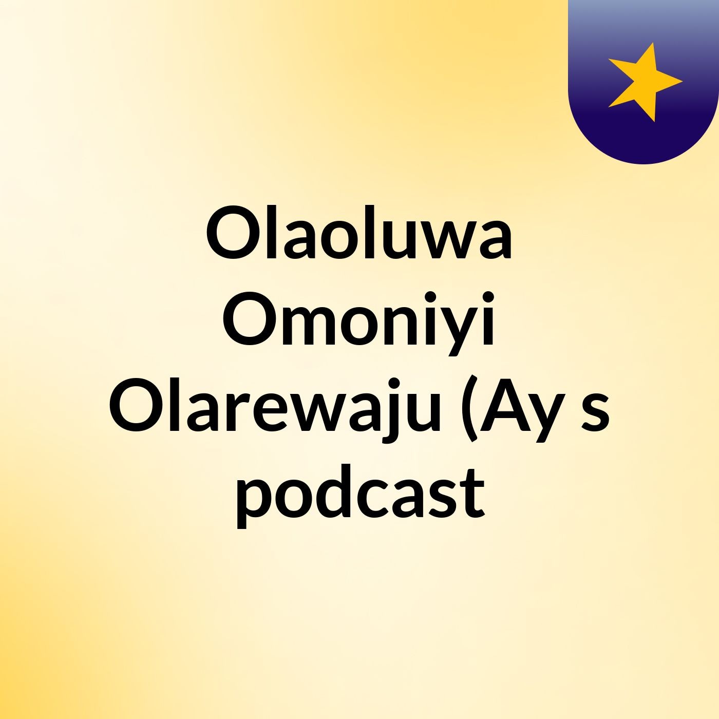 Olaoluwa Omoniyi Olarewaju (Ay's podcast podcast artwork