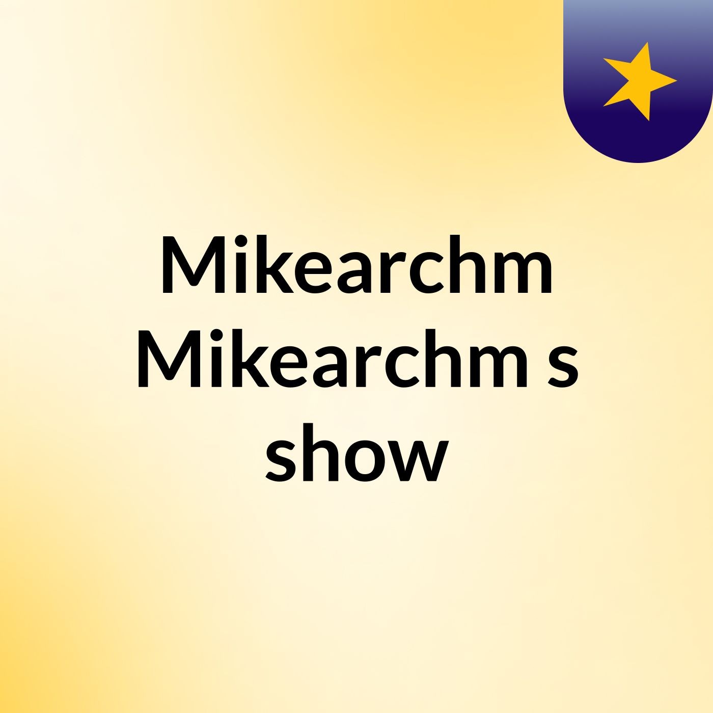 Mikearchm Mikearchm's show cover art