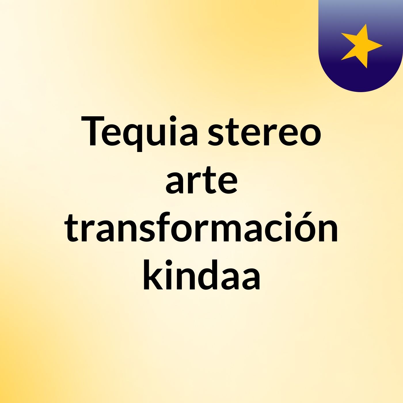 Tequia stereo arte,transformación kindaa