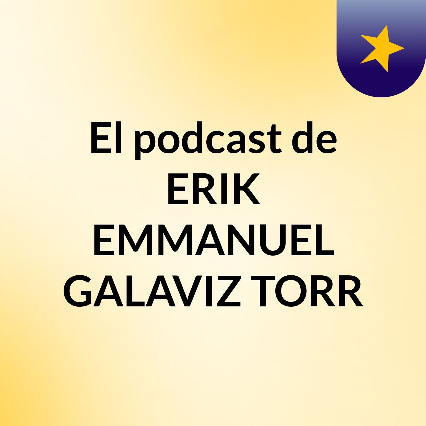 El podcast de ERIK EMMANUEL GALAVIZ TORR