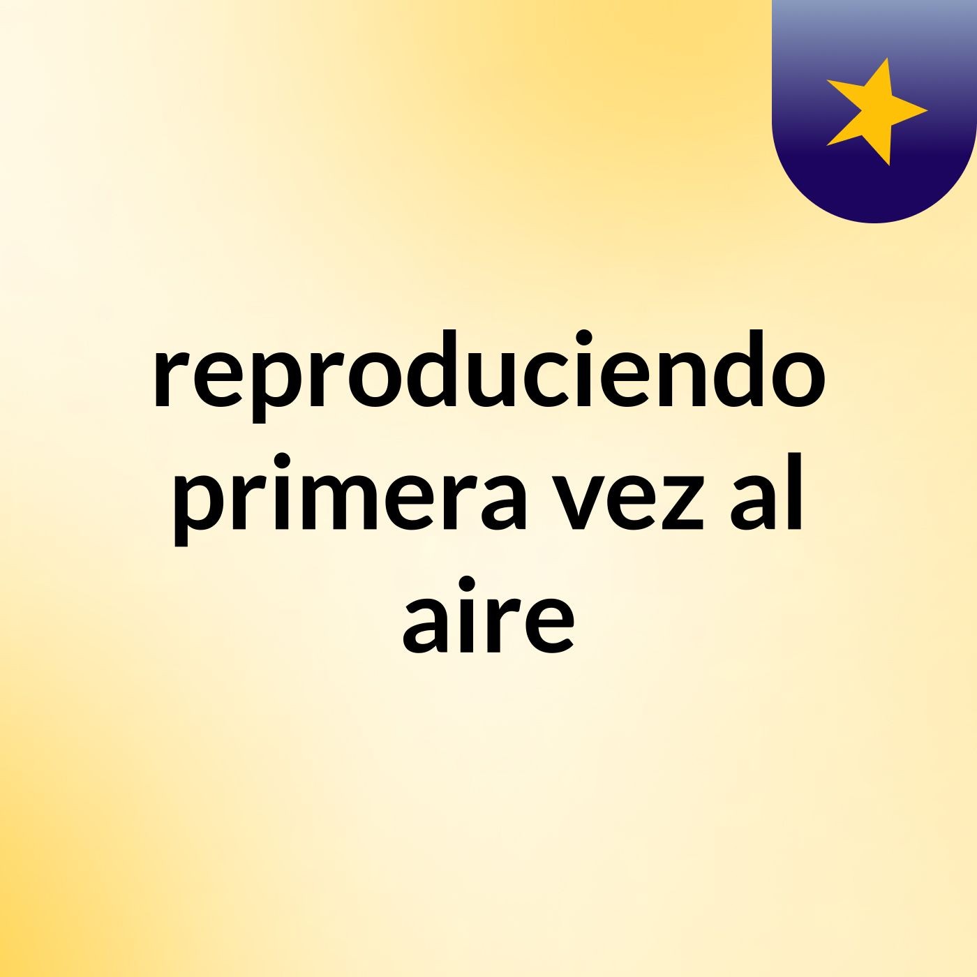 reproduciendo primera vez al aire