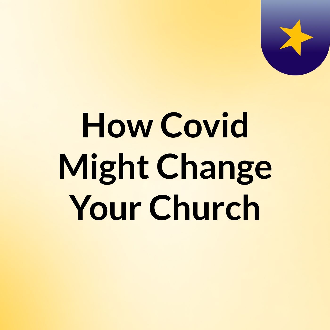 How Covid Might Change Your Church