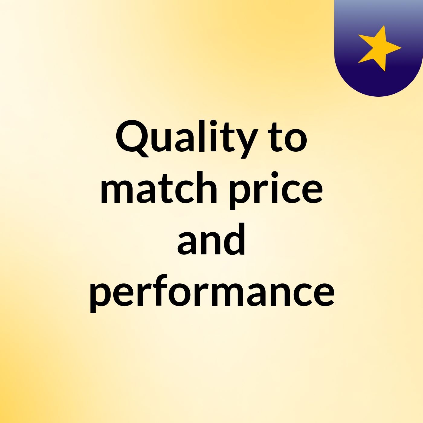 Quality to match price and performance