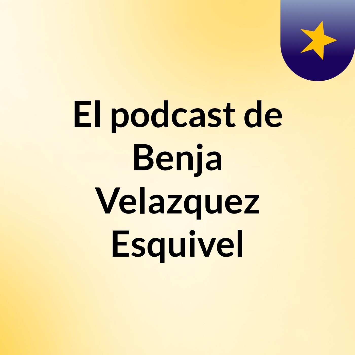 El podcast de Benja Velazquez Esquivel