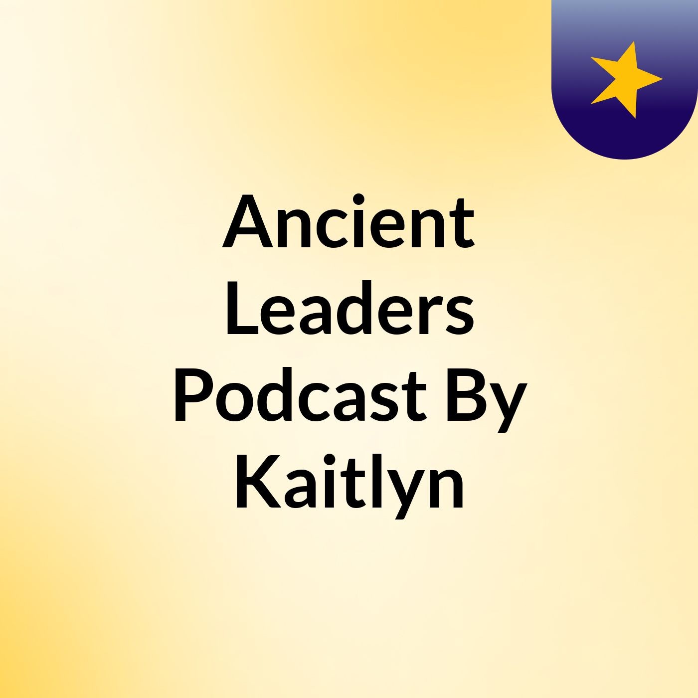 Ancient Leaders Podcast: By Kaitlyn