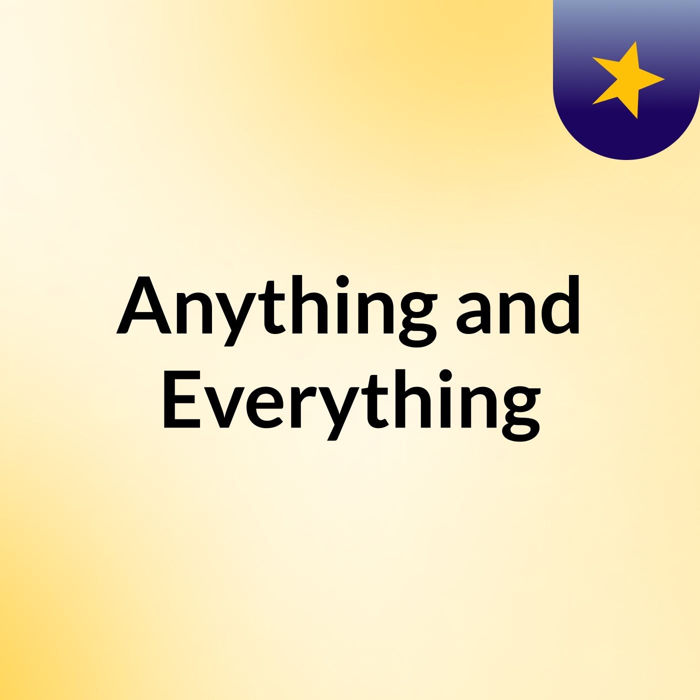 Anything and Everything