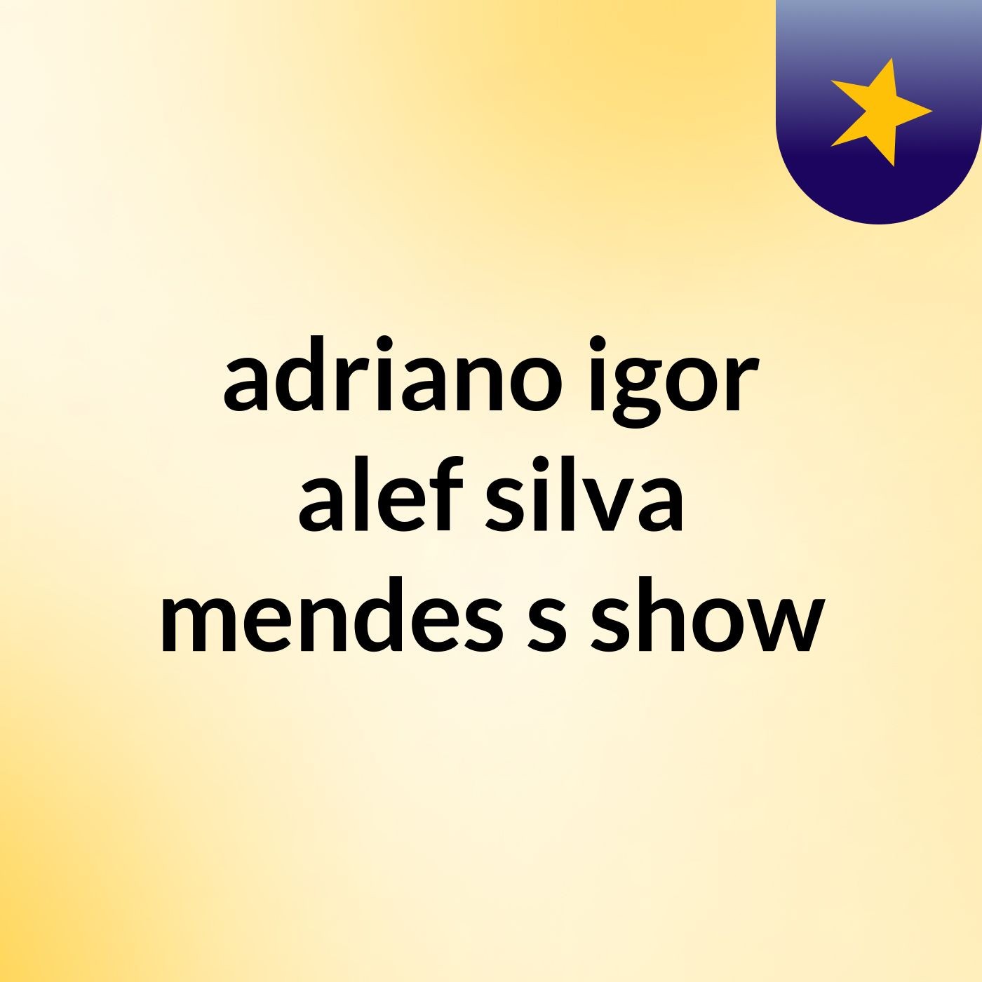 adriano igor alef silva mendes's show