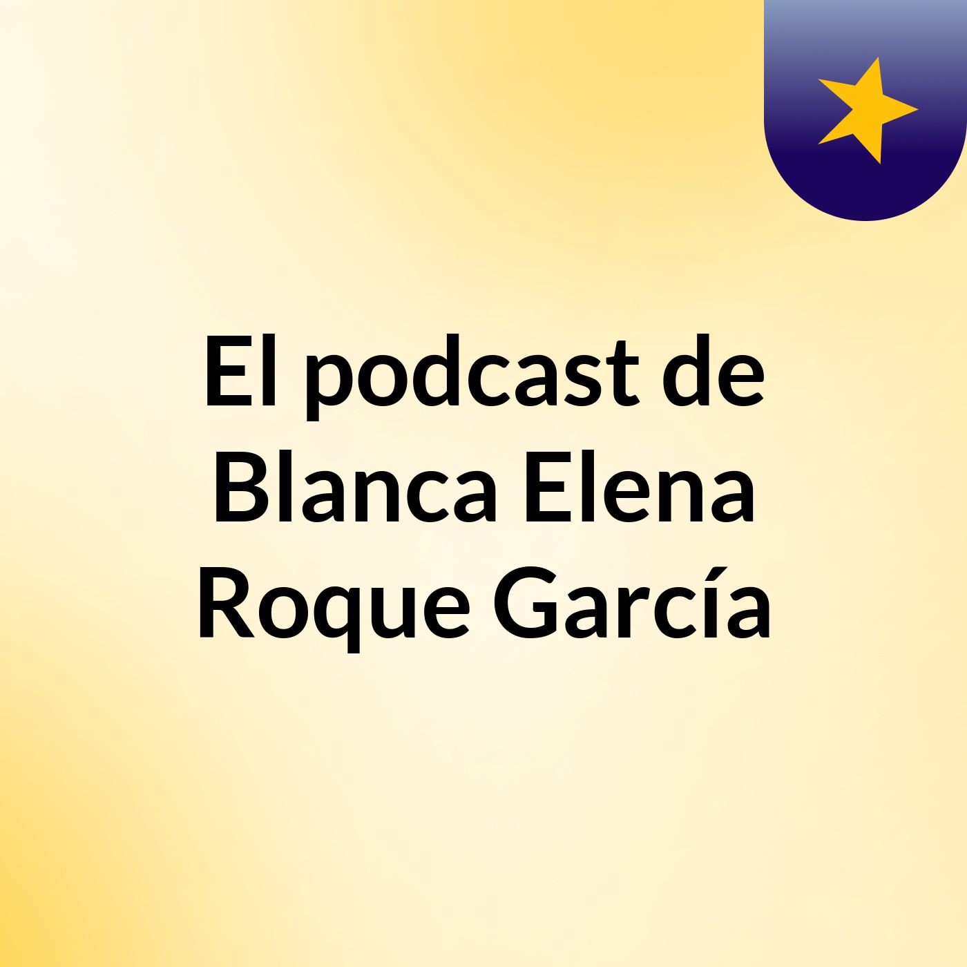 El podcast de Blanca Elena Roque García