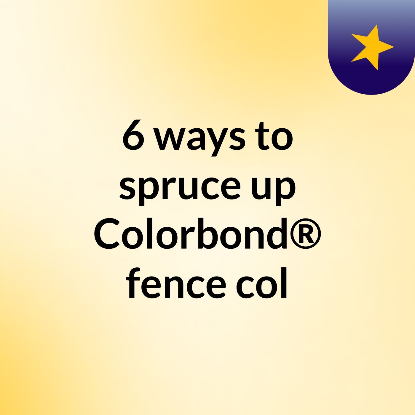 6 ways to spruce up Colorbond® fence col podcast artwork