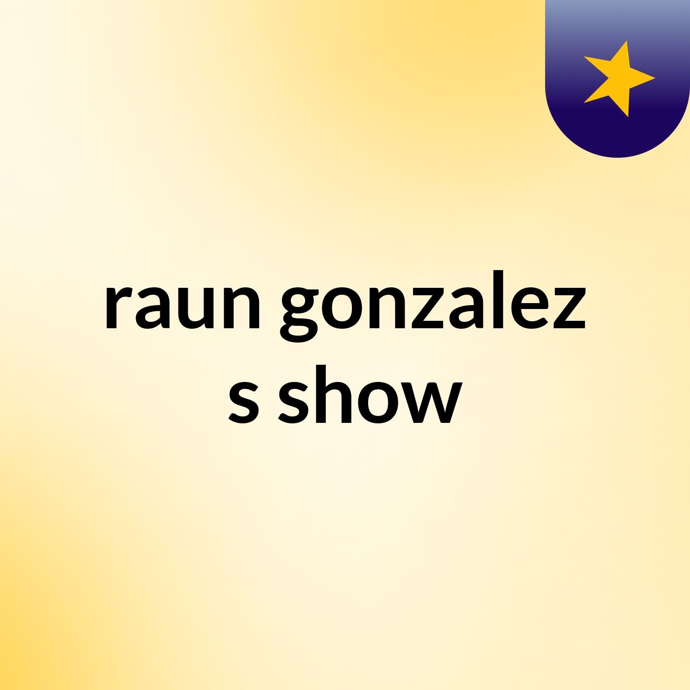 raun gonzalez's show