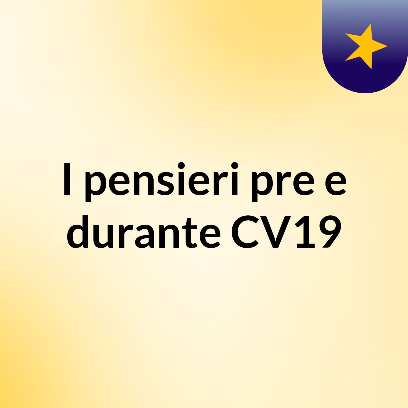 I pensieri pre e durante CV19