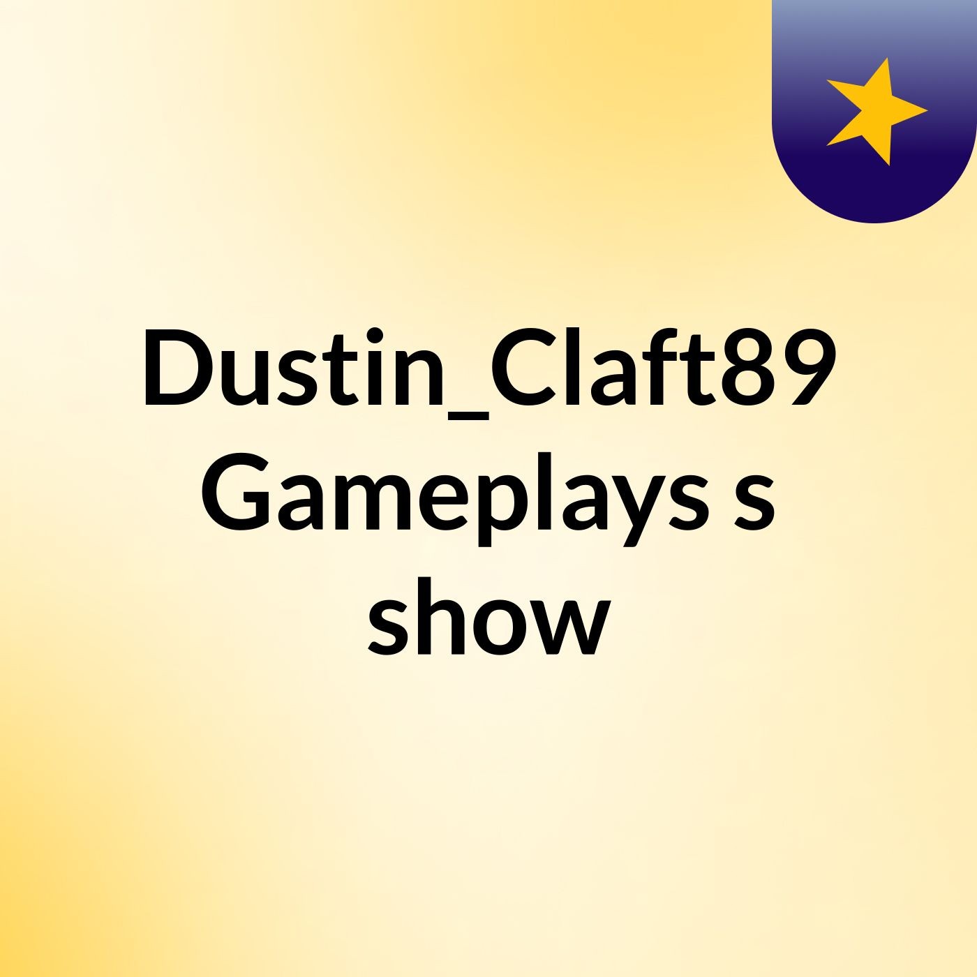 Dustin_Claft89 Gameplays's show
