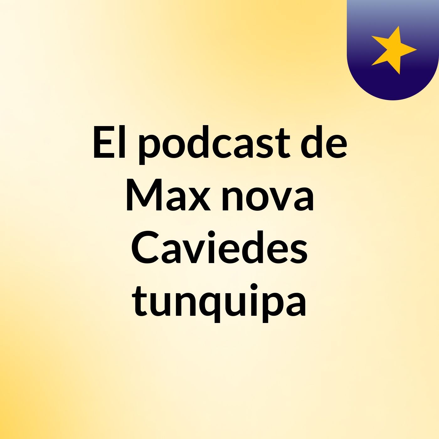 El podcast de Max nova Caviedes tunquipa podcast artwork